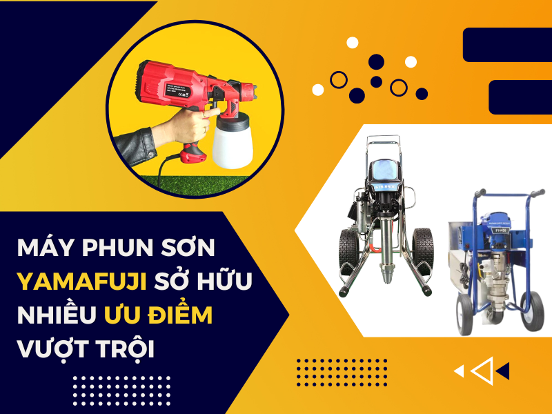 Máy Phun Sơn Yamafuji Sở Hữu Nhiều Ưu Điểm Vượt Trội