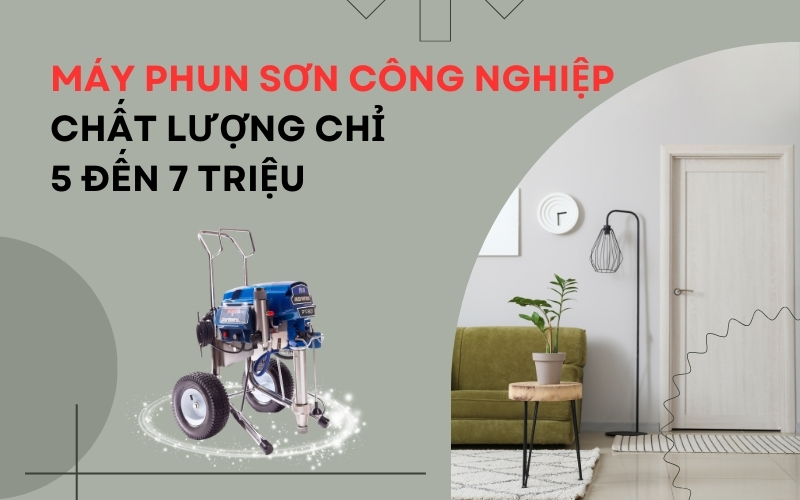 Máy Phun Sơn Công Nghiệp Chất Lượng Chỉ 5 Đến 7 Triệu