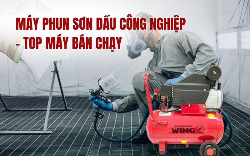 Máy Phun Sơn Dầu Công Nghiệp - Top Máy Bán Chạy