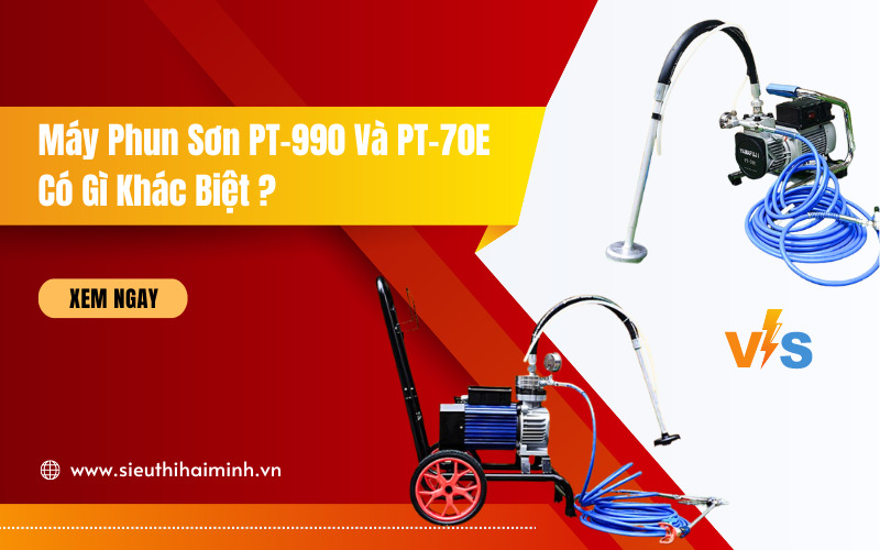 Máy Phun Sơn PT-990 Và PT-70E Có Gì Khác Biệt