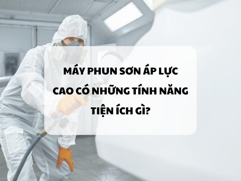 May-phun-son-ap-luc-cao-co-nhung-tinh-nang-tien-ich-gi