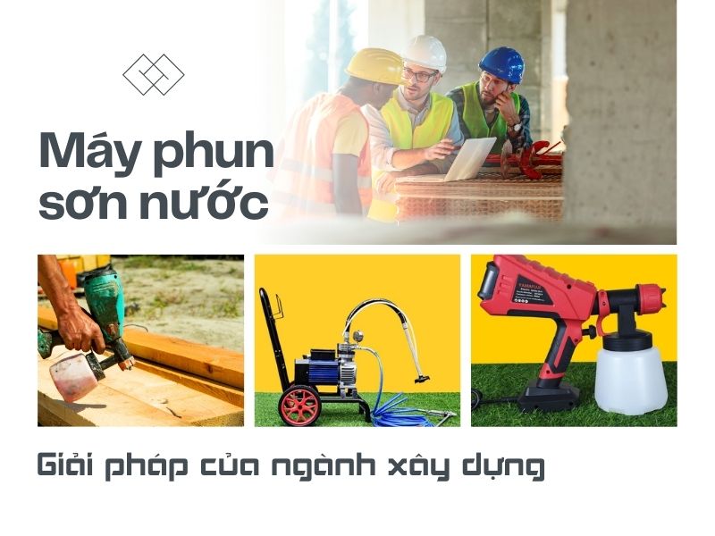 Máy phun sơn nước - Giải pháp của ngành xây dựng