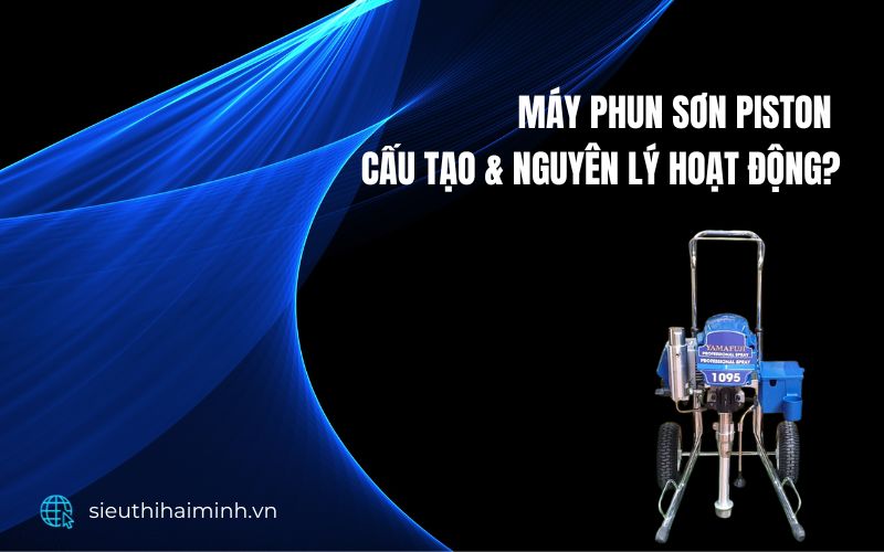 Máy phun sơn piston - Cấu tạo & Nguyên lý hoạt động