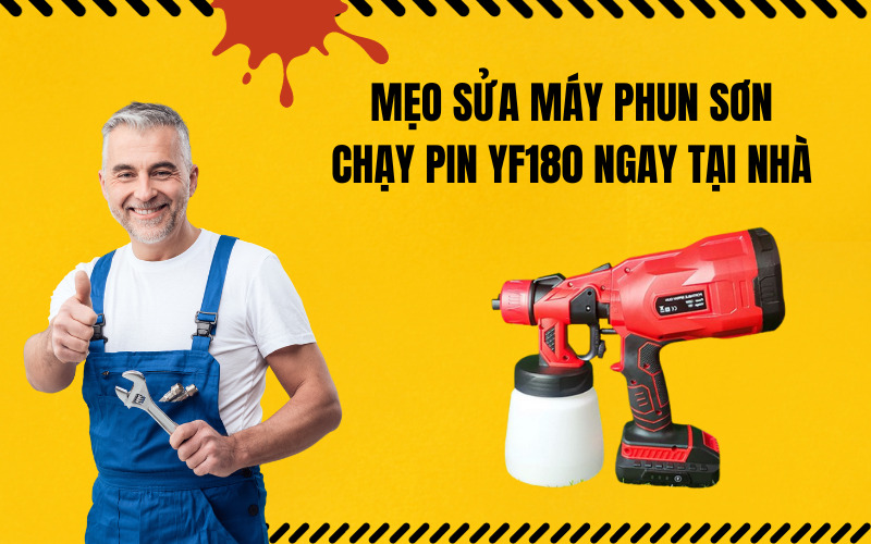 Mẹo Sửa Máy Phun Sơn Chạy Pin YF180 Ngay Tại Nhà