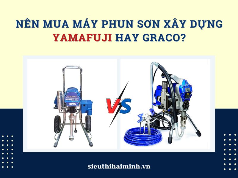 Nên Mua Máy Phun Sơn Xây Dựng Yamafuji Hay Graco