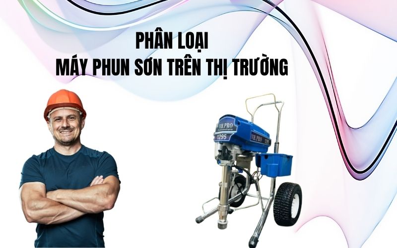 Phân Loại Máy Phun Sơn Trên Thị Trường Hiện Nay