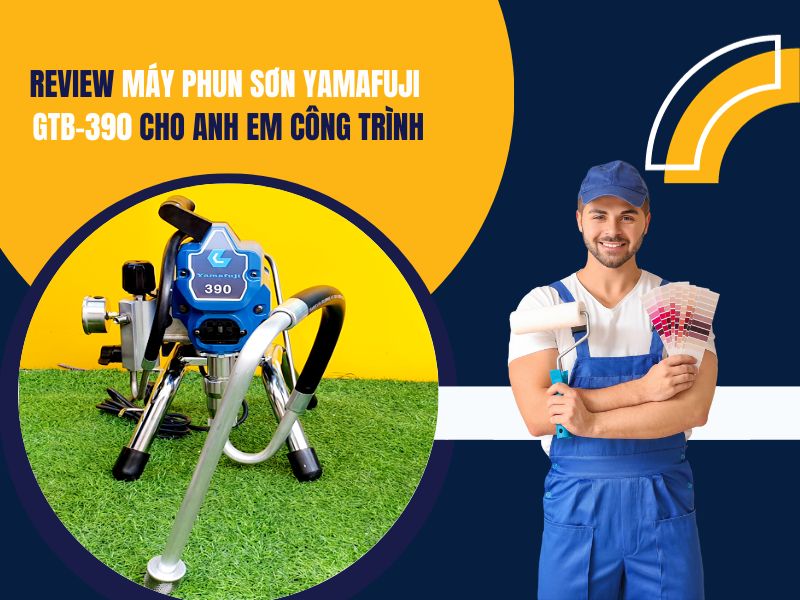Review máy phun sơn Yamafuji GTB-390 cho anh em công trình