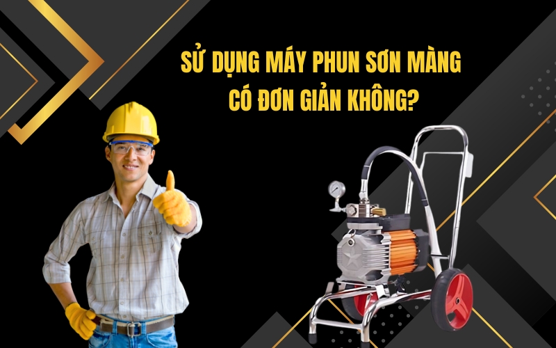 Sử Dụng Máy Phun Sơn Màng Có Đơn Giản Không