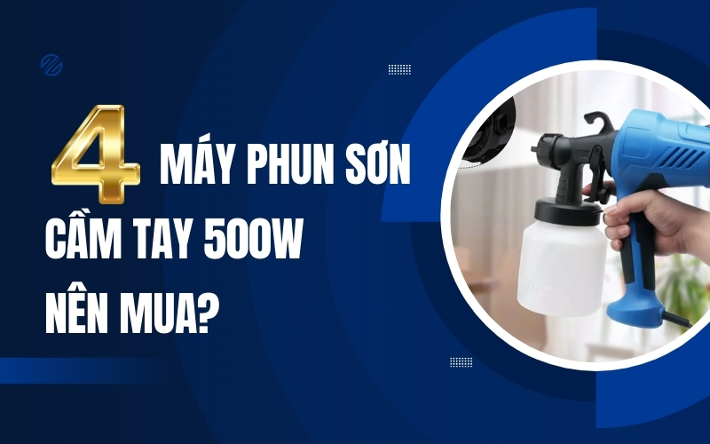 TOP 4 Máy Phun Sơn Cầm Tay 500W Nên Mua?