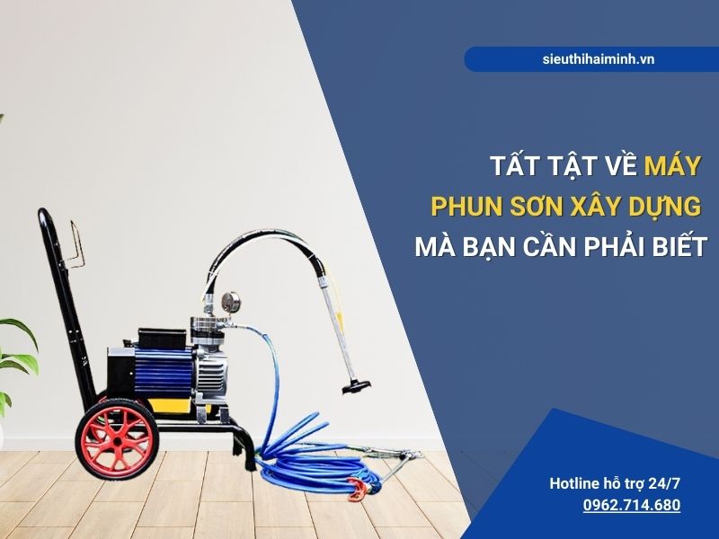 Tất Tật Về Máy Phun Sơn Xây Dựng Mà Bạn Cần Phải Biết