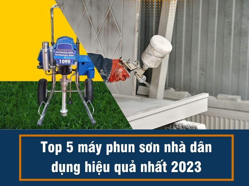Top 5 máy phun sơn nhà dân dụng hiệu quả nhất 2023