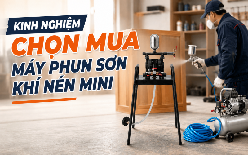 Kinh Nghiệm Chọn Mua Máy Phun Sơn Khí Nén Mini Chất Lượng