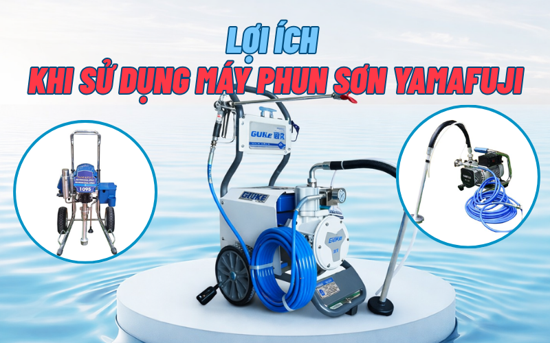 Lợi Ích Khi Sử Dụng Máy Phun Sơn Yamafuji
