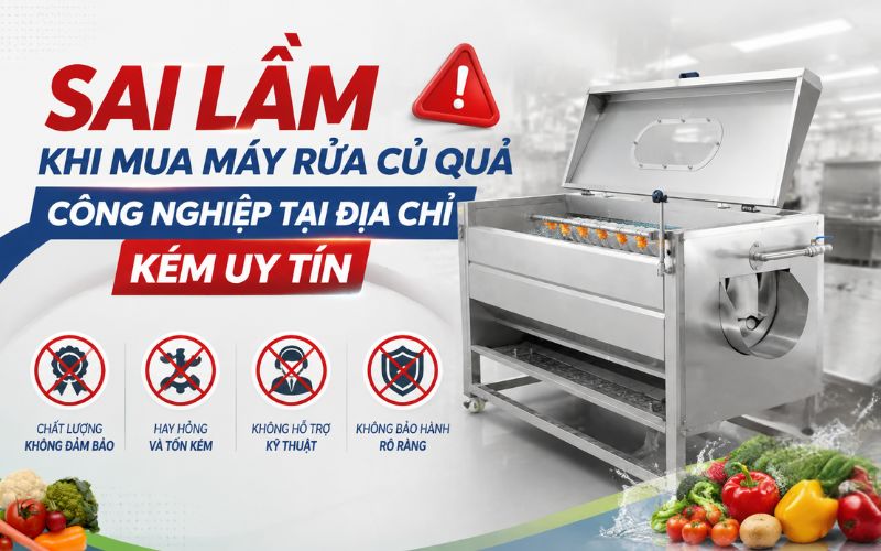 Sai lầm khi mua máy rửa củ quả công nghiệp tại địa chỉ kém uy tín