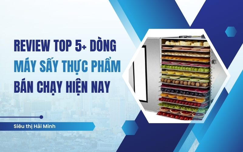 Review top 5+ dòng máy sấy thực phẩm bán chạy
