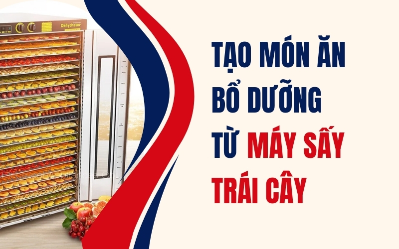 Tạo món ăn bổ dưỡng từ máy sấy trái cây
