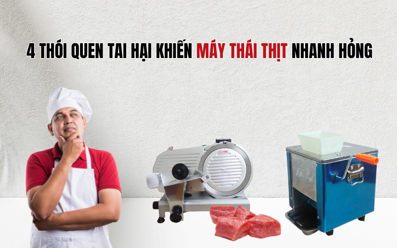 4 Thói Quen Tai Hại Khiến Máy Thái Thịt Nhanh Hỏng