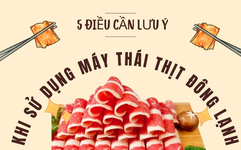 5 điều cần lưu ý khi sử dụng máy thái thịt đông lạnh