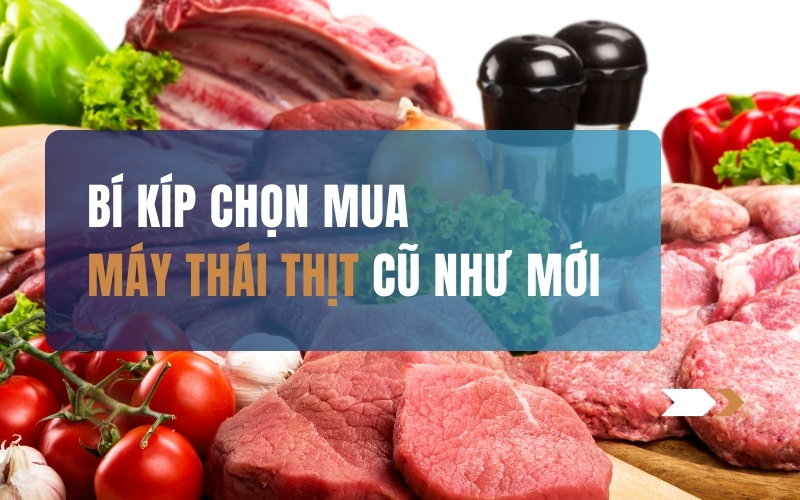 Bí Kíp Chọn Mua Máy Thái Thịt Cũ Như Mới