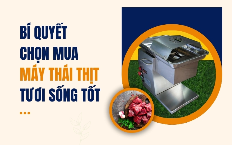 Bí Quyết Chọn Mua Máy Thái Thịt Tươi Sống Tốt