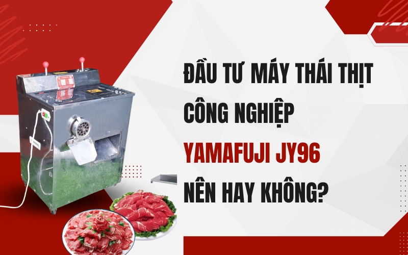 Đầu tư máy thái thịt công nghiệp Yamafuji JY96 Nên hay Không?