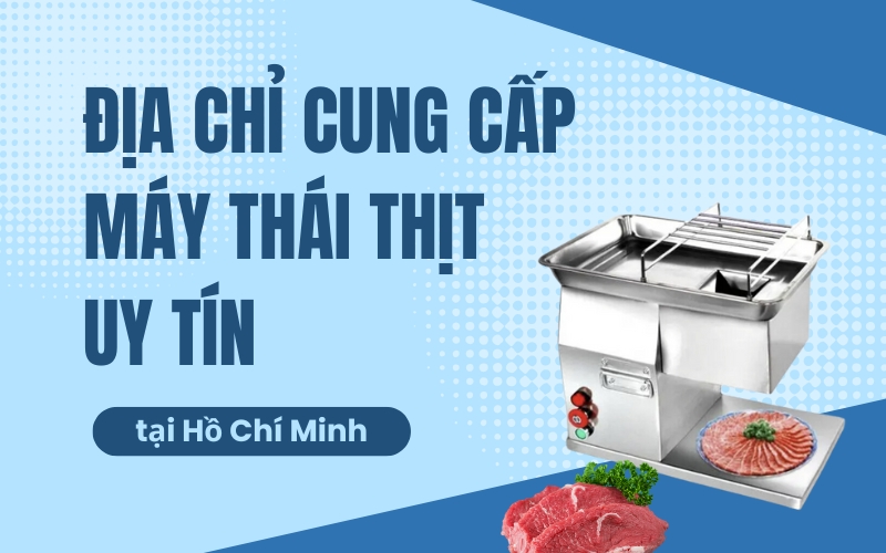 Địa chỉ cung cấp máy thái thịt uy tín tại Hồ Chí Minh