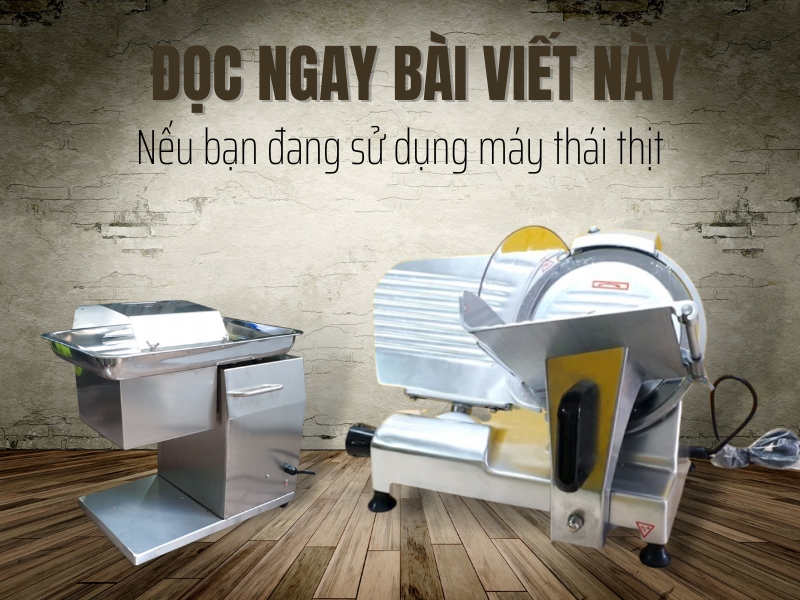 Đọc Ngay Bài Viết Này, Nếu Bạn Đang Sử Dụng Máy Thái Thịt