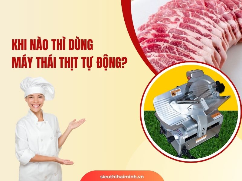 Khi nào thì dùng máy thái thịt tự động