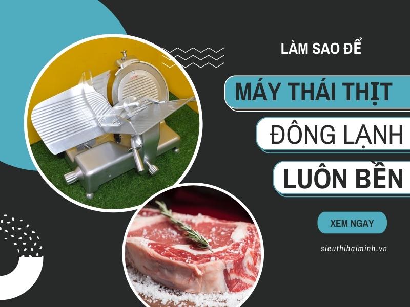 làm sao để máy thái thịt đông lạnh luôn bền
