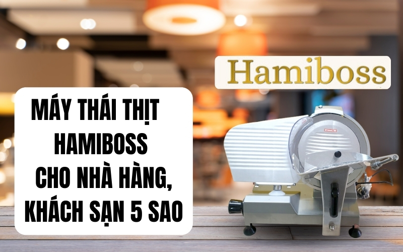 Máy Thái Thịt Hamiboss Cho Nhà Hàng, Khách Sạn 5 Sao