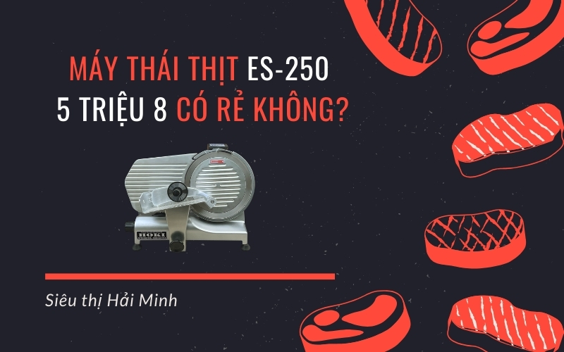 Máy thái thịt ES-250 5 triệu 8, có rẻ không