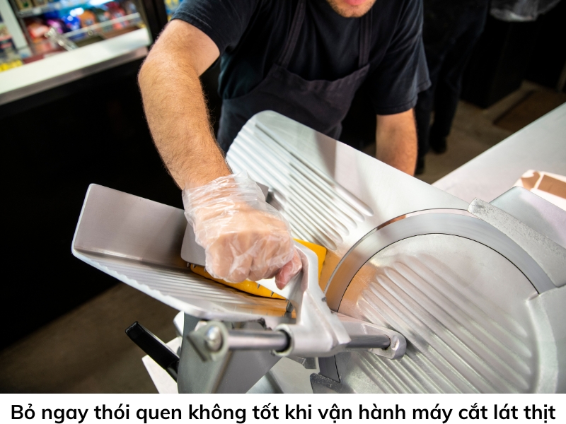 Bỏ ngay thói quen không tốt khi vận hành máy cắt lát thịt