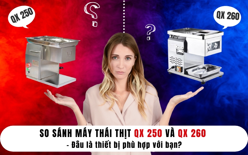 So sánh máy thái thịt QX 250 và QX 260 – Đâu là thiết bị phù hợp với bạn?