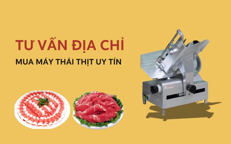 Tư Vấn Địa Chỉ Mua Máy Thái Thịt Uy Tín