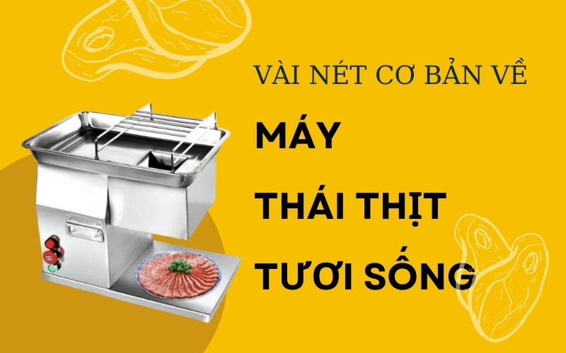 Vài nét cơ bản về máy thái thịt tươi sống