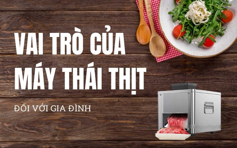 Vai trò của máy thái thịt đối với gia đình