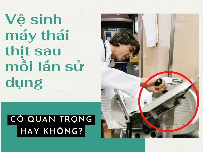Vệ Sinh Máy Thái Thịt Sau Đông Lạnh Sau Khi Sử Dụng Có Quan Trọng Không?