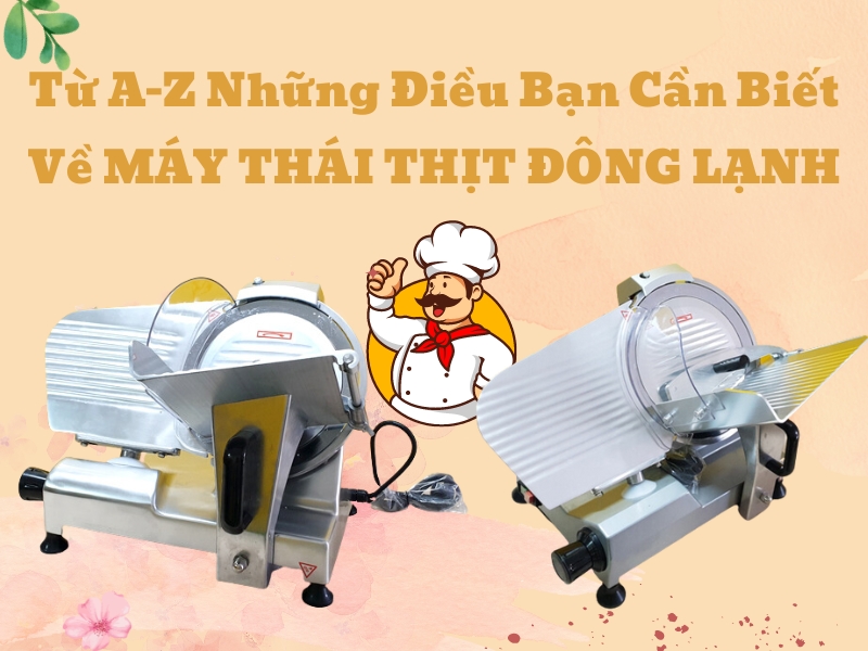 tu-A-Z-nhung-dieu-ban-can-biet-ve-may-thai-thit-dong-lanh