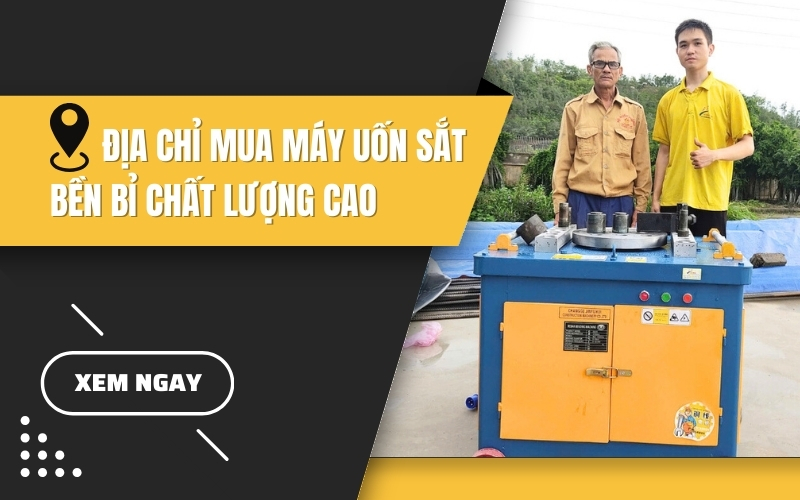 Địa chỉ mua máy uốn sắt bền bỉ chất lượng cao