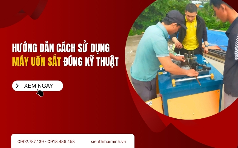 Hướng dẫn cách sử dụng máy uốn sắt đúng kỹ thuật