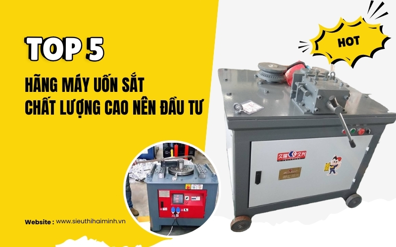 Top 5 Hãng Máy Uốn Sắt Chất Lượng Cao Nên Đầu Tư