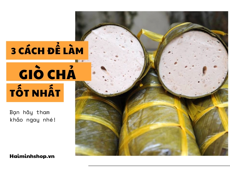 3 Cách Để Làm Giò Chả Tốt Nhất Bạn Nên Tham Khảo