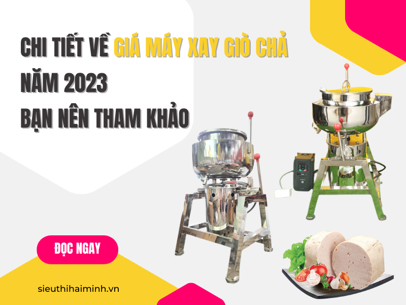 Chi tiết về giá máy xay giò chả năm 2023 bạn nên tham khảo