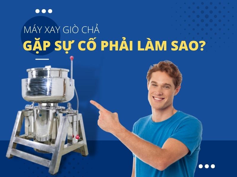 Máy Xay Giò Chả Gặp Sự Cố Phải Làm Thế Nào