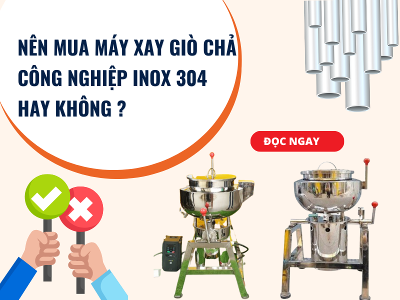 Nên Mua Máy Xay Giò Chả Công Nghiệp Inox 304 Hay Không