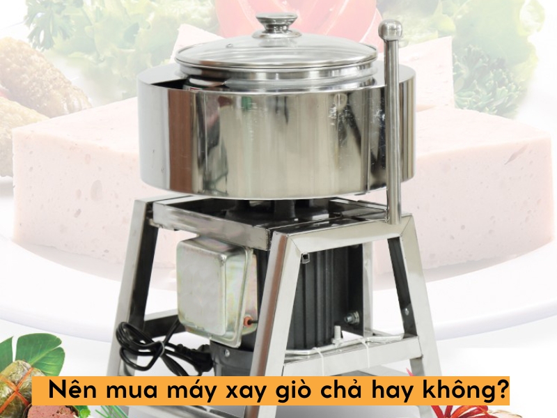 Nên mua máy xay giò chả hay không?