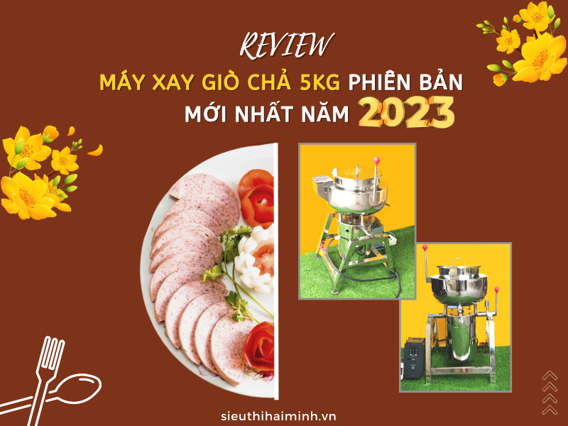 Review Máy Xay Giò Chả 5kg Phiên Bản Mới Nhất Năm 2023