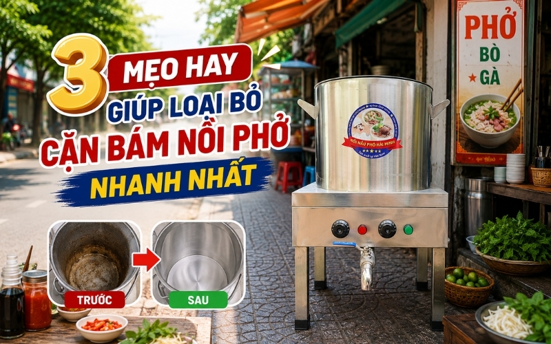 3 mẹo hay giúp loại bỏ cặn bám nồi phở nhanh nhất