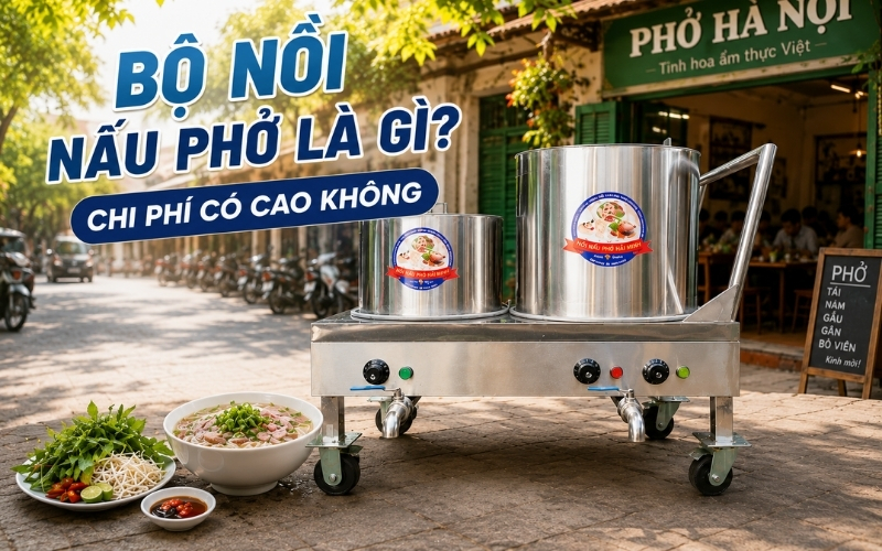 Bộ nồi nấu phở là gì? Chi phí có cao không