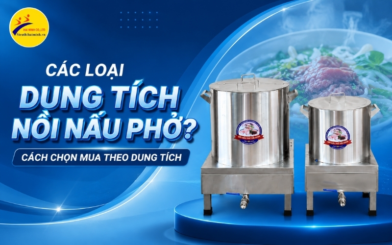 Các loại dung tích nồi nấu phở? Cách chọn mua theo dung tích